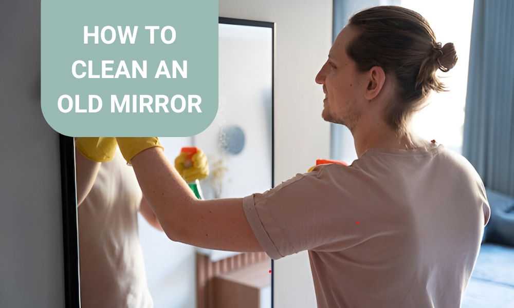 How To Clean An Old Mirror